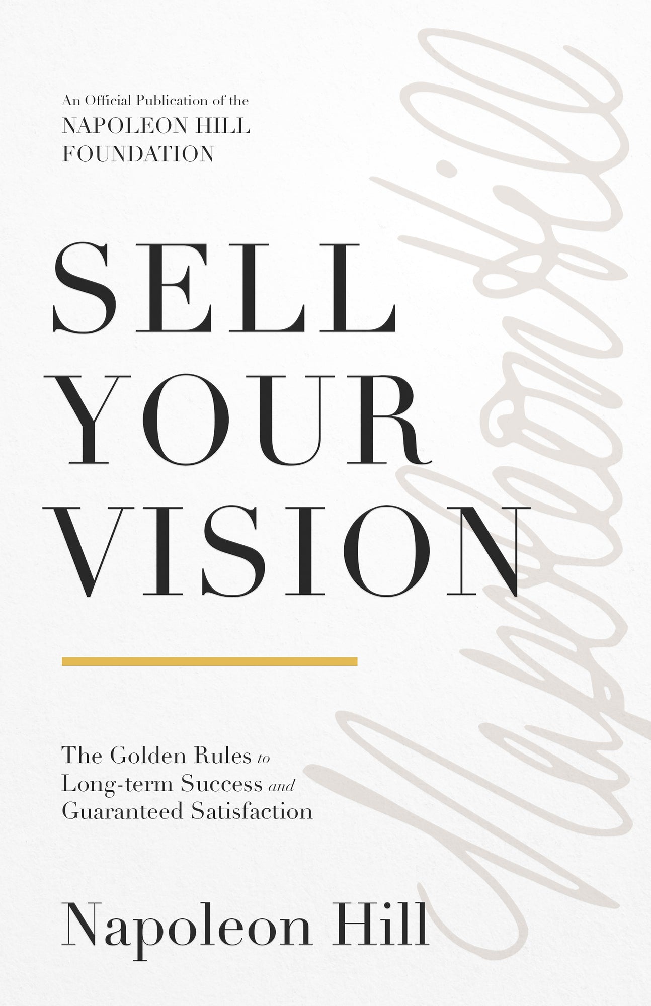 Sell Your Vision: The Golden Rules to Long-Term Success and Guaranteed Satisfaction: An Official Publication of the Napoleon Hill Foundation Paperback – October 1, 2024 Sell Your Vision: The Golden Rules to Long-Term Success and Guaranteed Satisfaction: An Official Publication of the Napoleon Hill Foundation Paperback – October 1, 2024