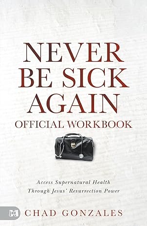 The Official Workbook for Never Be Sick Again: Access Supernatural Health Through Jesus' Resurrection Power Paperback – December 3, 2024 The Official Workbook for Never Be Sick Again: Access Supernatural Health Through Jesus' Resurrection Power Paperback – December 3, 2024