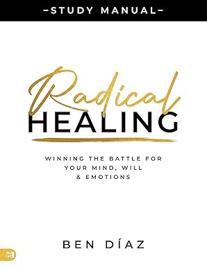 Radical Healing Study Manual: Winning the Battle for Your Mind, Will, and Emotions Paperback – July 1, 2025 Radical Healing Study Manual: Winning the Battle for Your Mind, Will, and Emotions Paperback – July 1, 2025