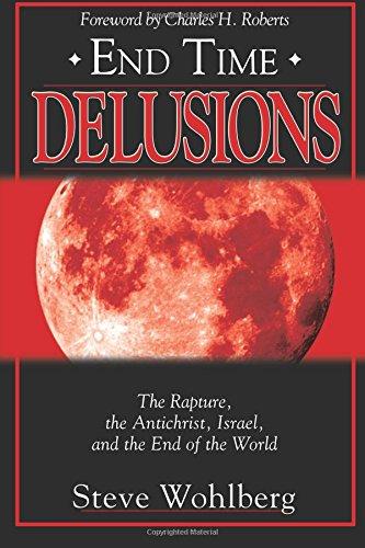 End Time Delusions: The Rapture, the Antichrist, Israel, and the End of the World End Time Delusions: The Rapture, the Antichrist, Israel, and the End of the World