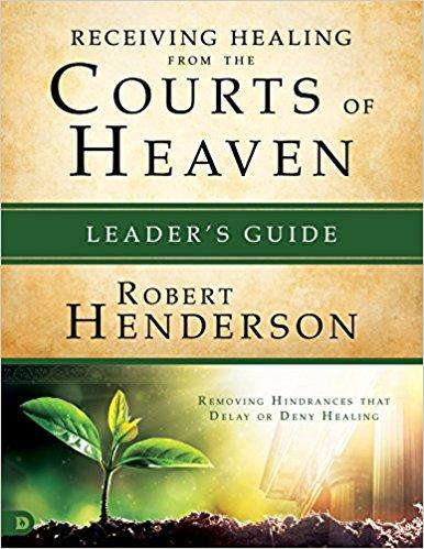 Receiving Healing from the Courts of Heaven Leader's Guide Receiving Healing from the Courts of Heaven Leader's Guide