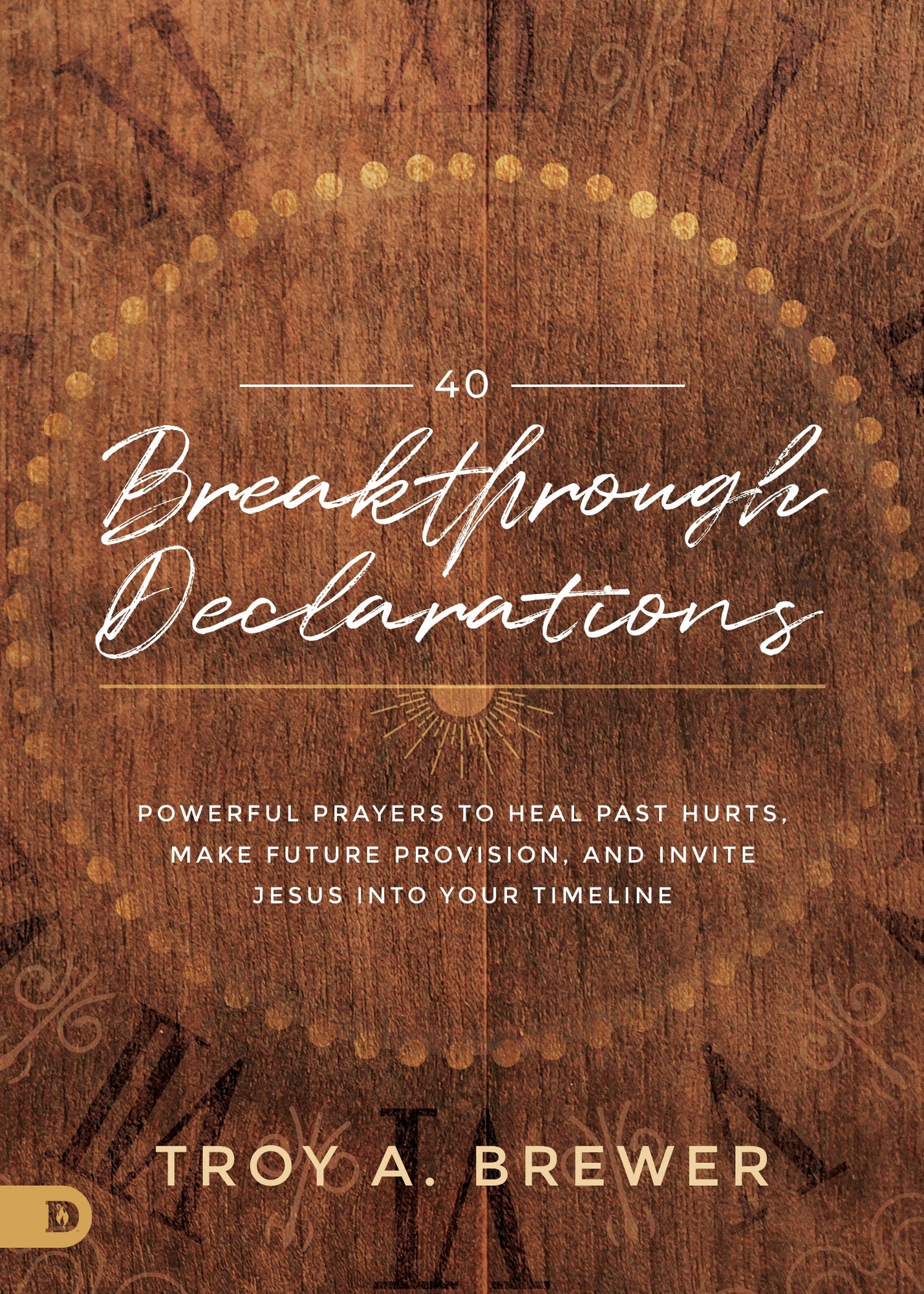 40 Breakthrough Declarations: Powerful Prayers to Heal Past Hurts, Make Future Provision, and Invite Jesus into Your Timeline Hardcover – January 18, 2022 by Troy Brewer  (Author) 40 Breakthrough Declarations: Powerful Prayers to Heal Past Hurts, Make Future Provision, and Invite Jesus into Your Timeline Hardcover – January 18, 2022 by Troy Brewer  (Author)