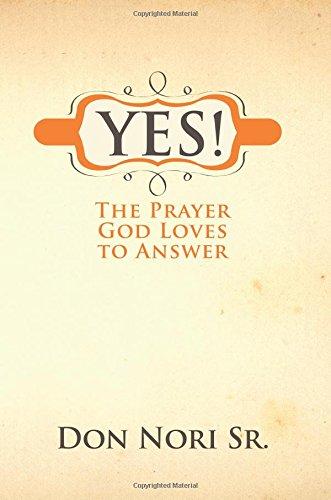 Yes! The Prayer God Loves to Answer Yes! The Prayer God Loves to Answer