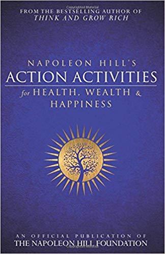 Napoleon Hill's Action Activities for Health, Wealth and Happiness Napoleon Hill's Action Activities for Health, Wealth and Happiness