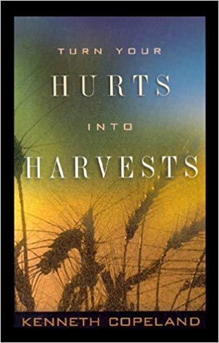 Turn Your Hurts Into Harvests Turn Your Hurts Into Harvests