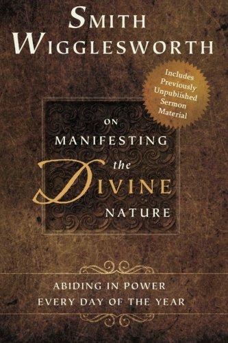 Smith Wigglesworth on Manifesting the Divine Nature Smith Wigglesworth on Manifesting the Divine Nature