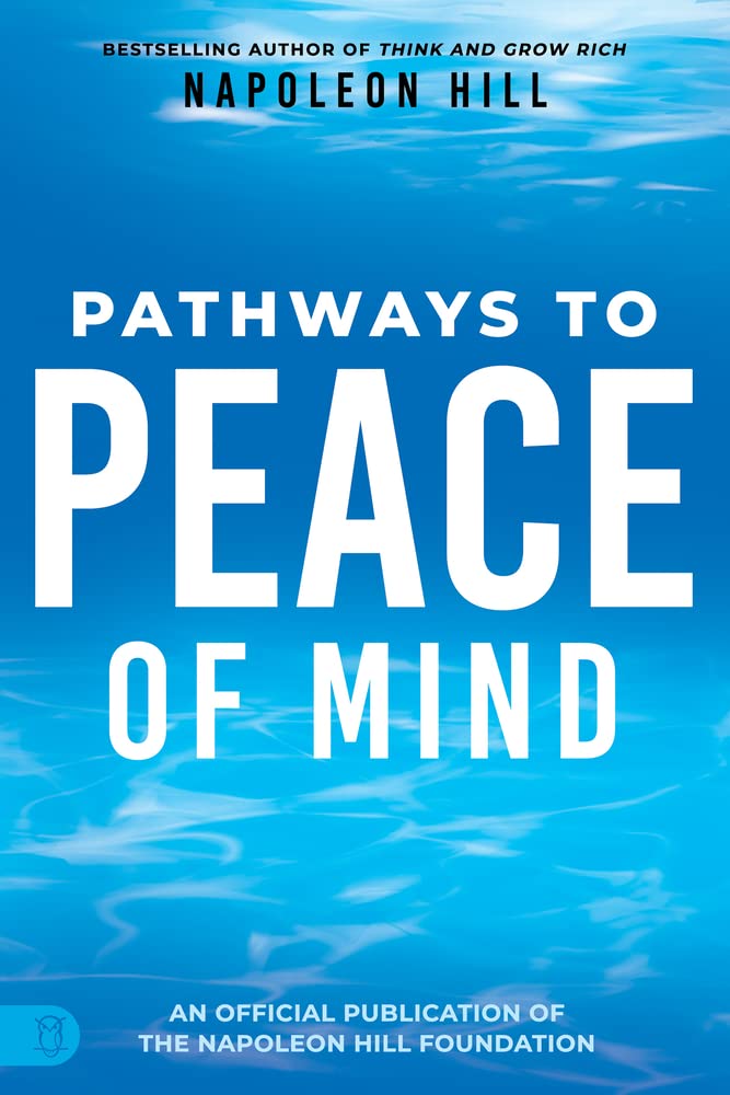 Napoleon Hill's Pathways to Peace of Mind (Official Publication of the Napoleon Hill Foundation) Paperback – February 21, 2023 Napoleon Hill's Pathways to Peace of Mind (Official Publication of the Napoleon Hill Foundation) Paperback – February 21, 2023