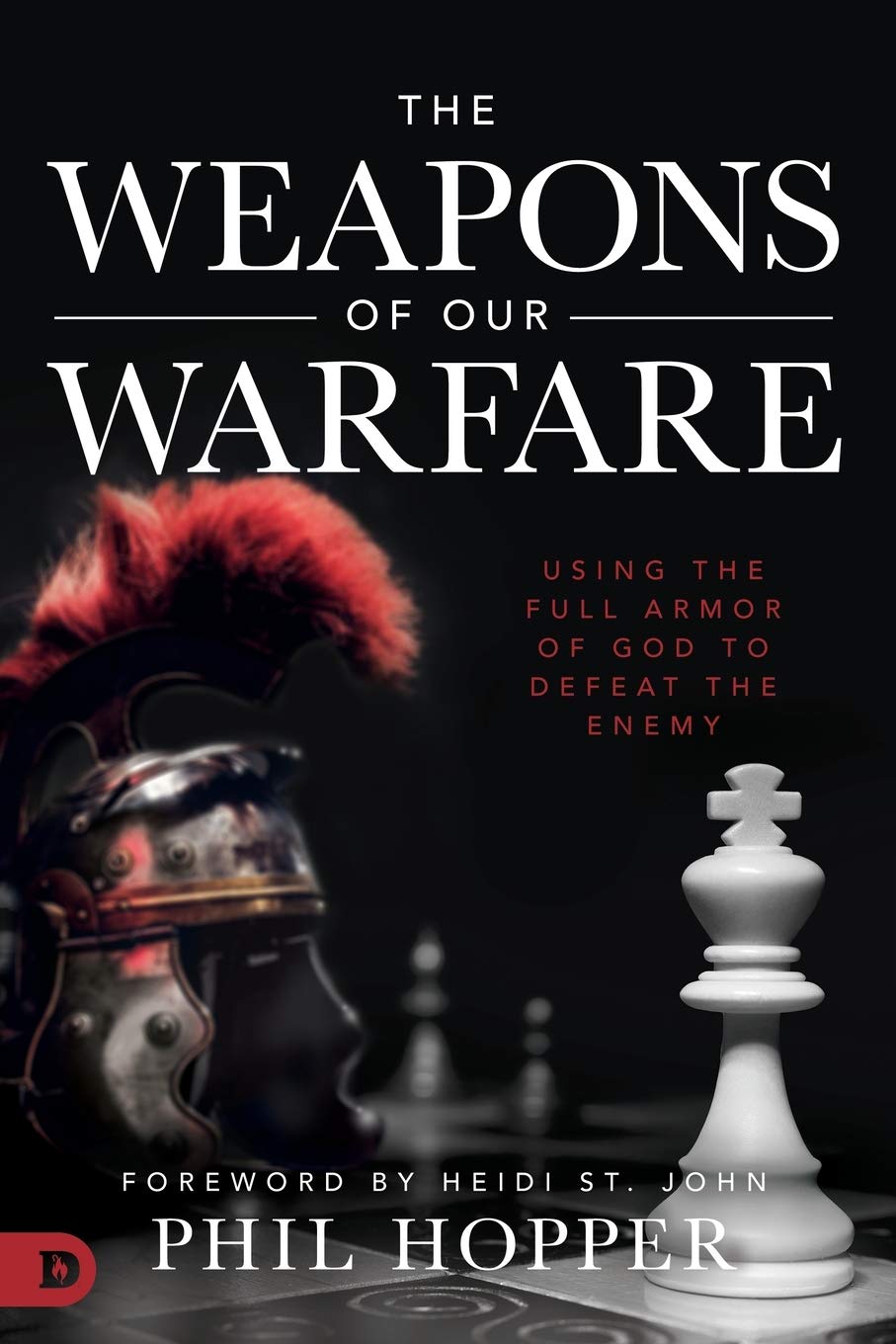 The Weapons of Our Warfare: Using the Full Armor of God to Defeat the Enemy The Weapons of Our Warfare: Using the Full Armor of God to Defeat the Enemy