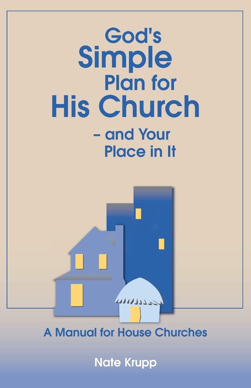 God's Simple Plan for His Church — And Your Place in It: A Manual for House Churches Paperback – August 19, 2019 God's Simple Plan for His Church — And Your Place in It: A Manual for House Churches Paperback – August 19, 2019