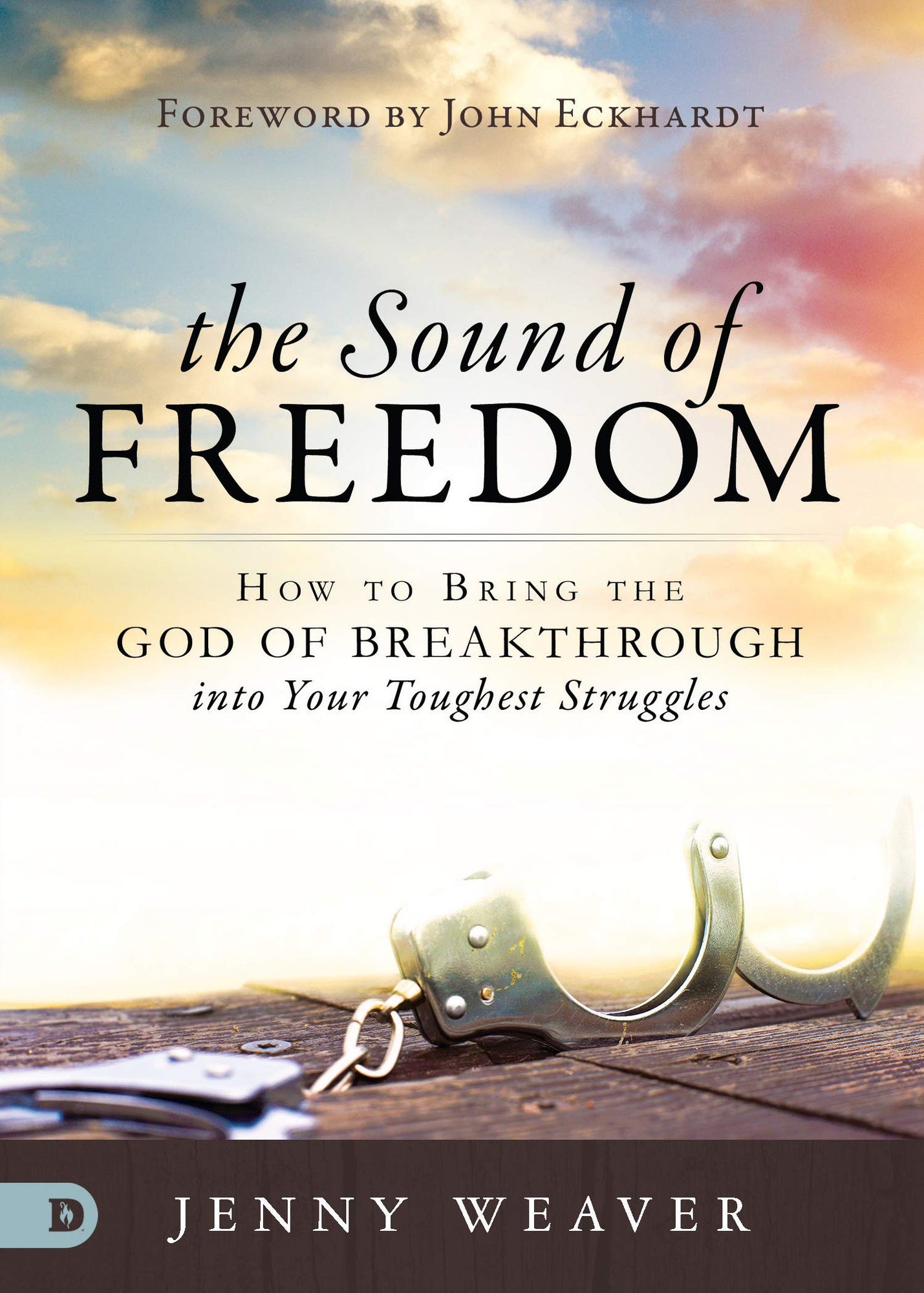 The Sound of Freedom: How to Bring the God of the Breakthrough into Your Toughest Struggles The Sound of Freedom: How to Bring the God of the Breakthrough into Your Toughest Struggles