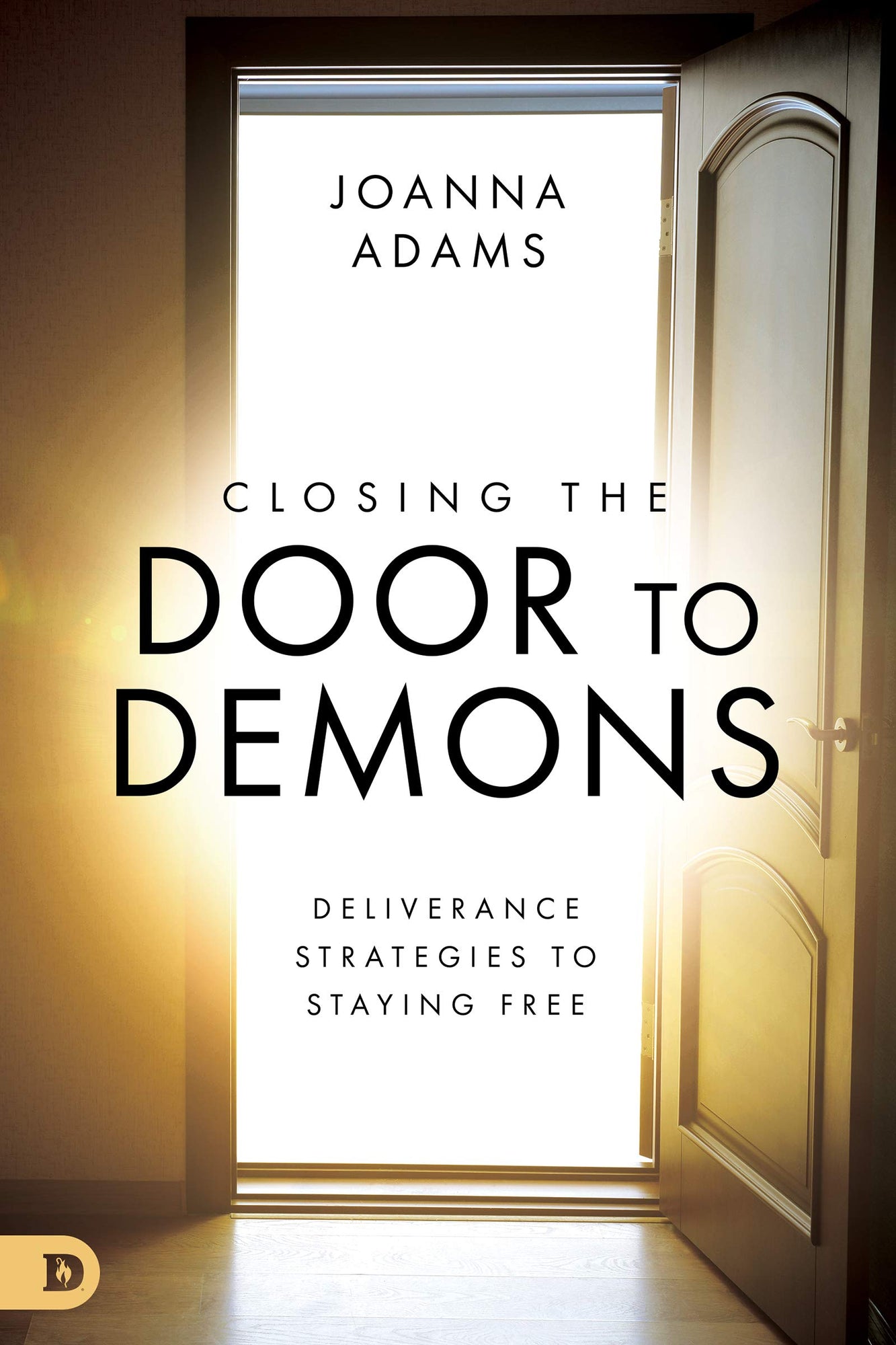 Closing the Door to Demons: Deliverance Strategies to Staying Free Closing the Door to Demons: Deliverance Strategies to Staying Free