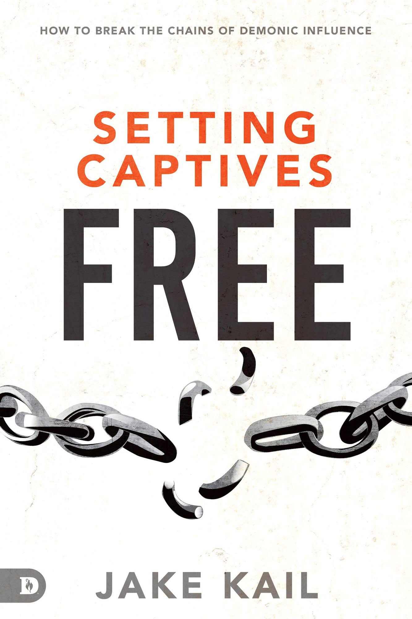 Setting Captives Free: How to Break the Chains of Demonic Influence Setting Captives Free: How to Break the Chains of Demonic Influence