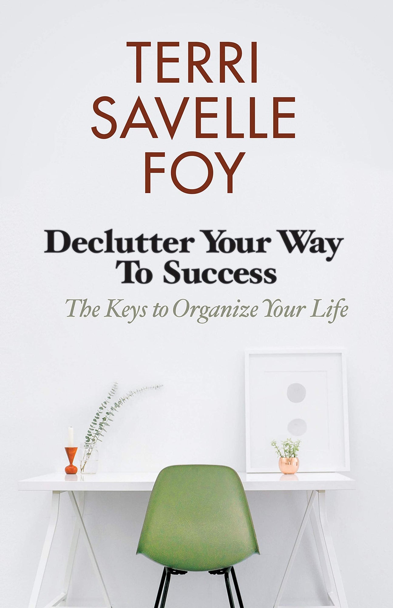 Declutter Your Way to Success: The Keys to Organize Your Life Declutter Your Way to Success: The Keys to Organize Your Life