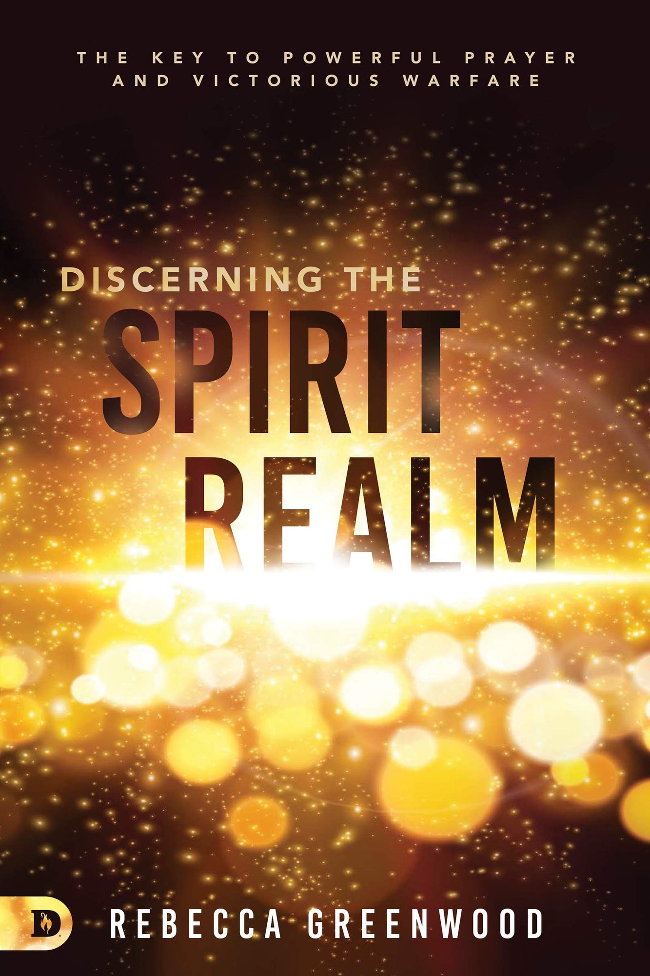 Discerning the Spirit Realm: The Key to Powerful Prayer and Victorious Warfare Discerning the Spirit Realm: The Key to Powerful Prayer and Victorious Warfare