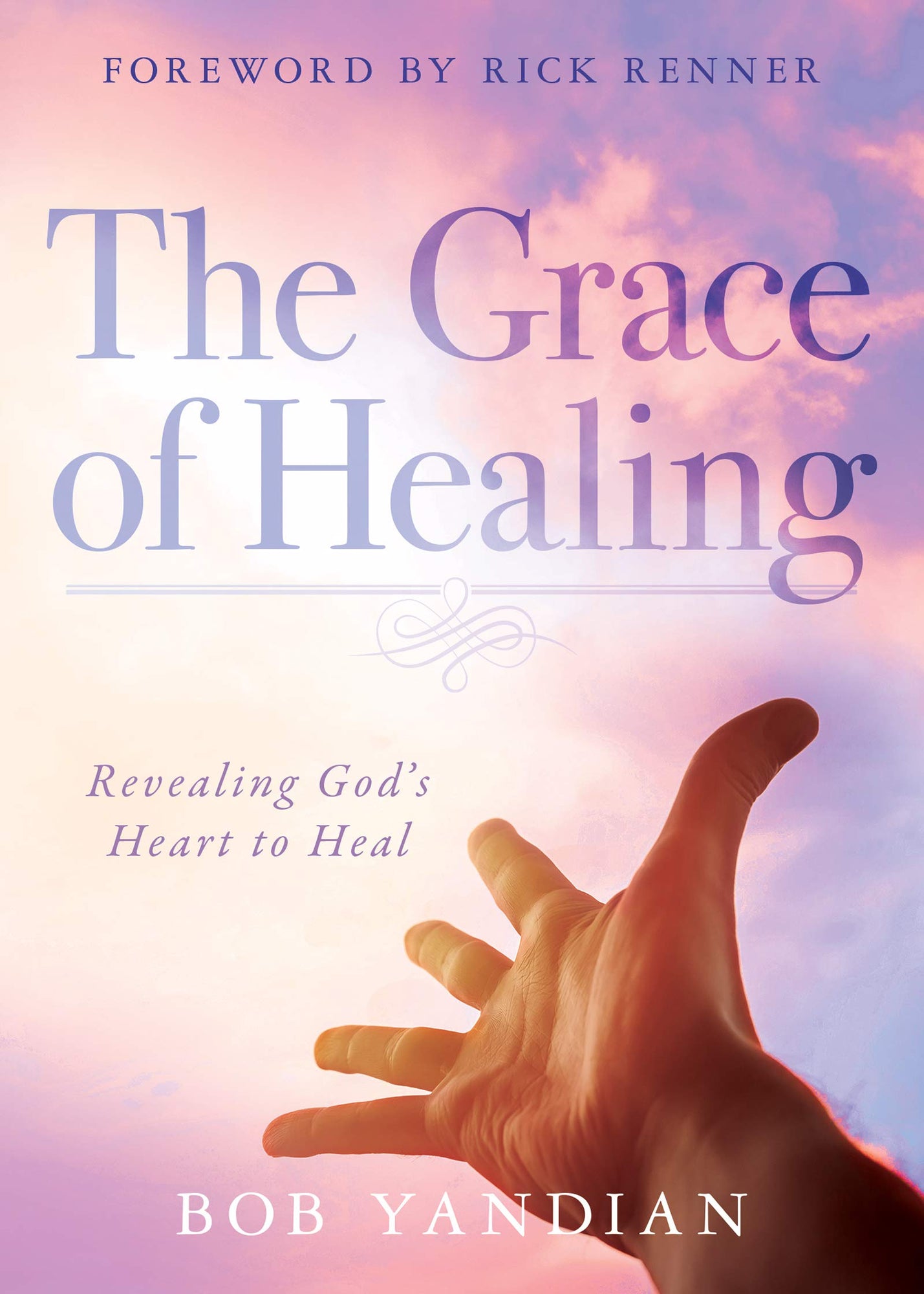 The Grace of Healing: Revealing God's Heart to Heal The Grace of Healing: Revealing God's Heart to Heal