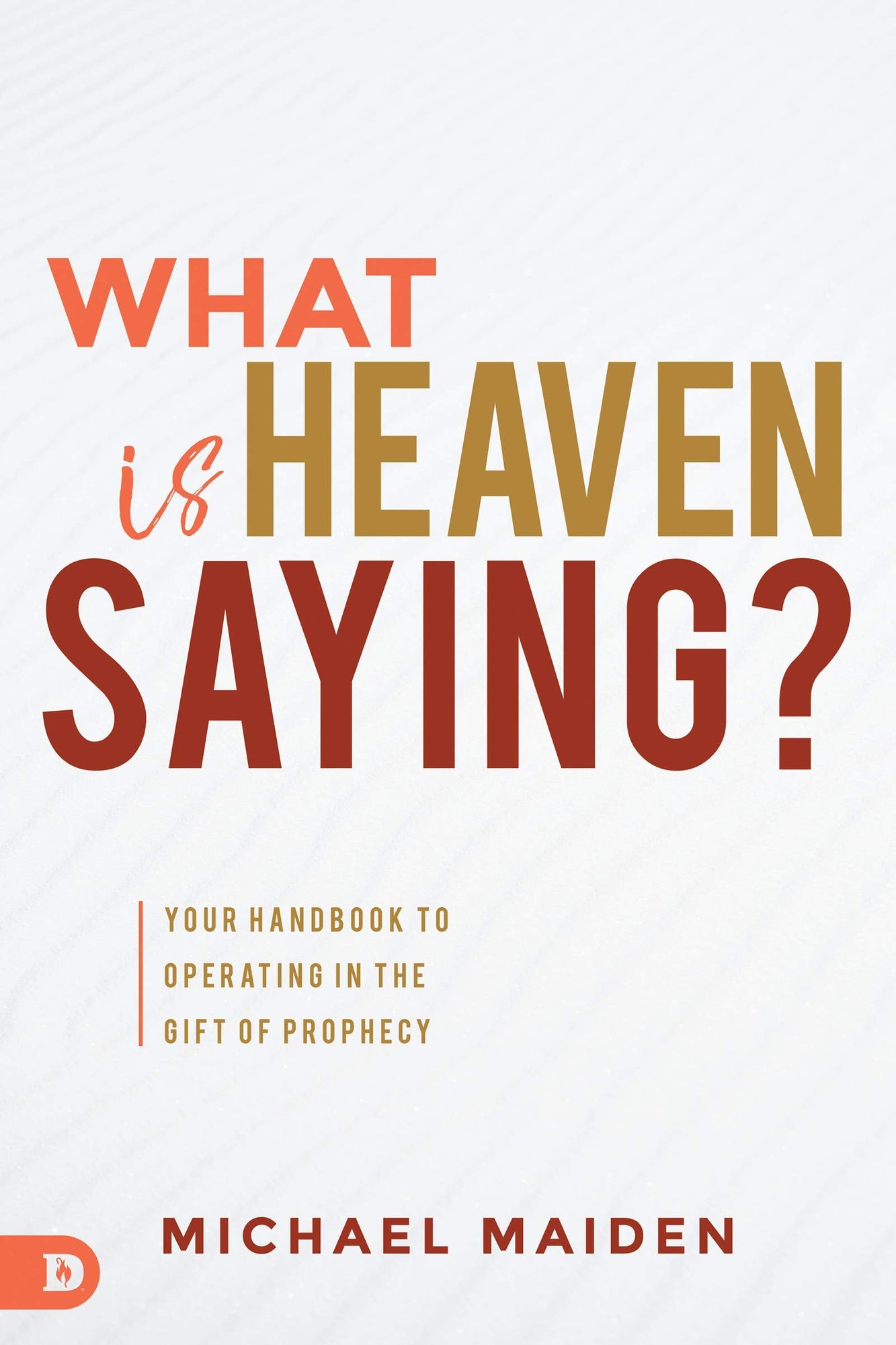 What is Heaven Saying?: Your Handbook to Operating in the Gift of Prophecy What is Heaven Saying?: Your Handbook to Operating in the Gift of Prophecy