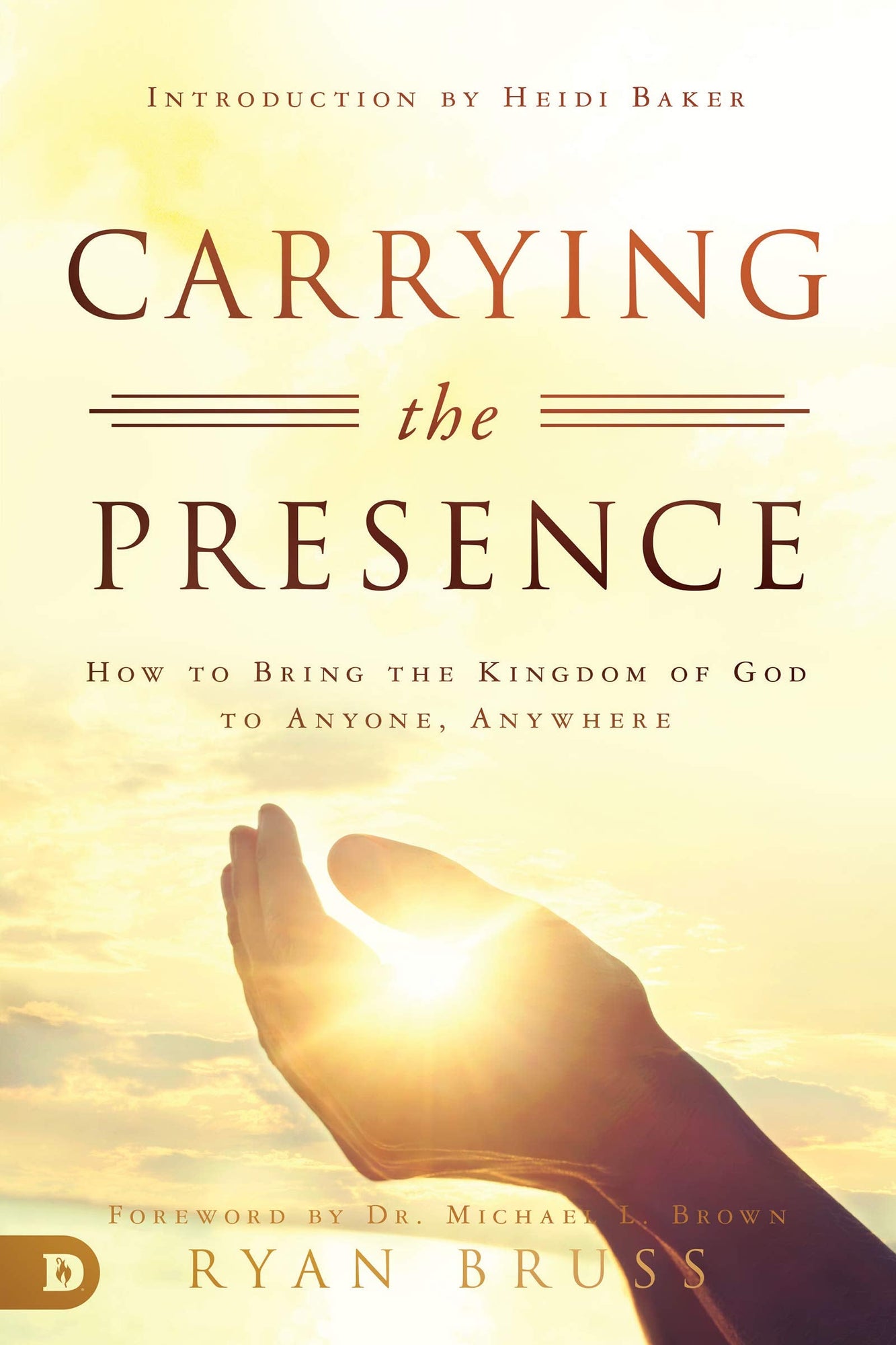 Carrying the Presence: How to Bring the Kingdom of God to Anyone, Anywhere Carrying the Presence: How to Bring the Kingdom of God to Anyone, Anywhere