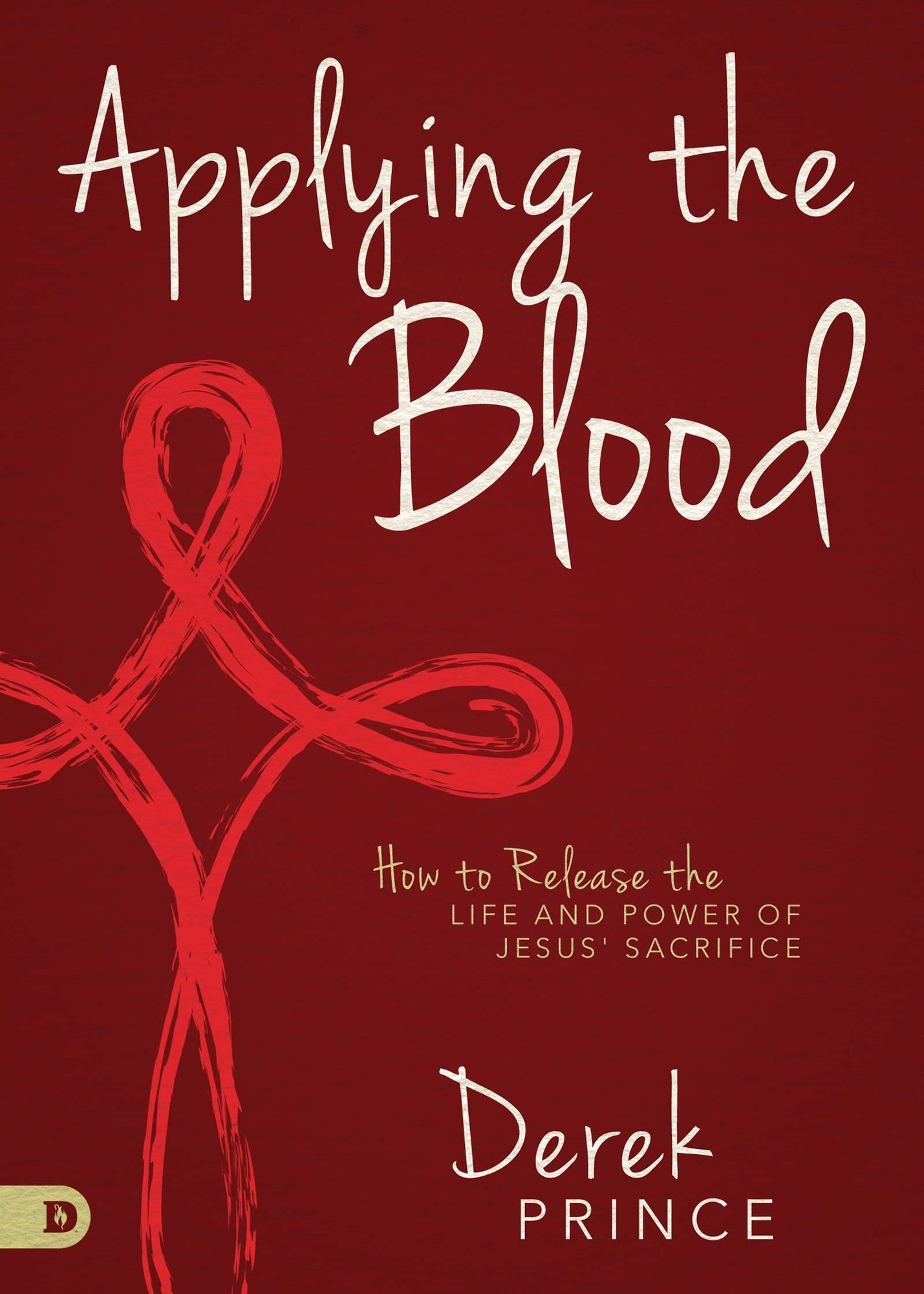 Applying the Blood: How to Release the Life and Power of Jesus' Sacrifice Applying the Blood: How to Release the Life and Power of Jesus' Sacrifice