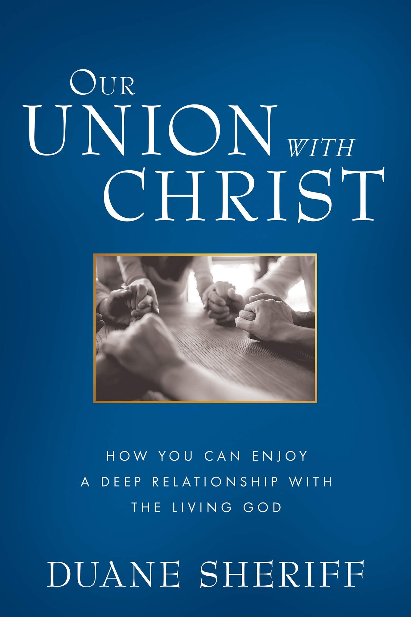 Our Union with Christ: How You Can Enjoy a Deep Relationship with the Living God Our Union with Christ: How You Can Enjoy a Deep Relationship with the Living God