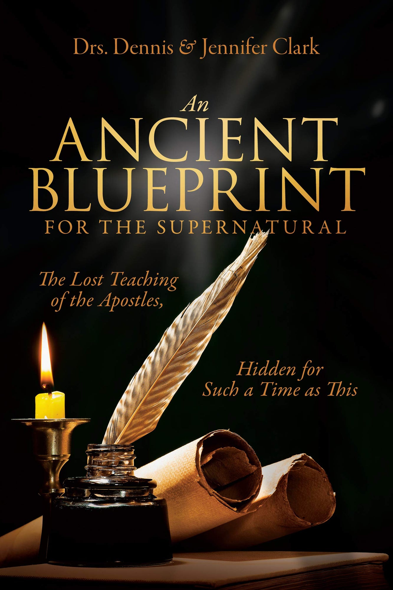 An Ancient Blueprint for the Supernatural: The Lost Teachings of the Apostles, Hidden for Such a Time as This An Ancient Blueprint for the Supernatural: The Lost Teachings of the Apostles, Hidden for Such a Time as This