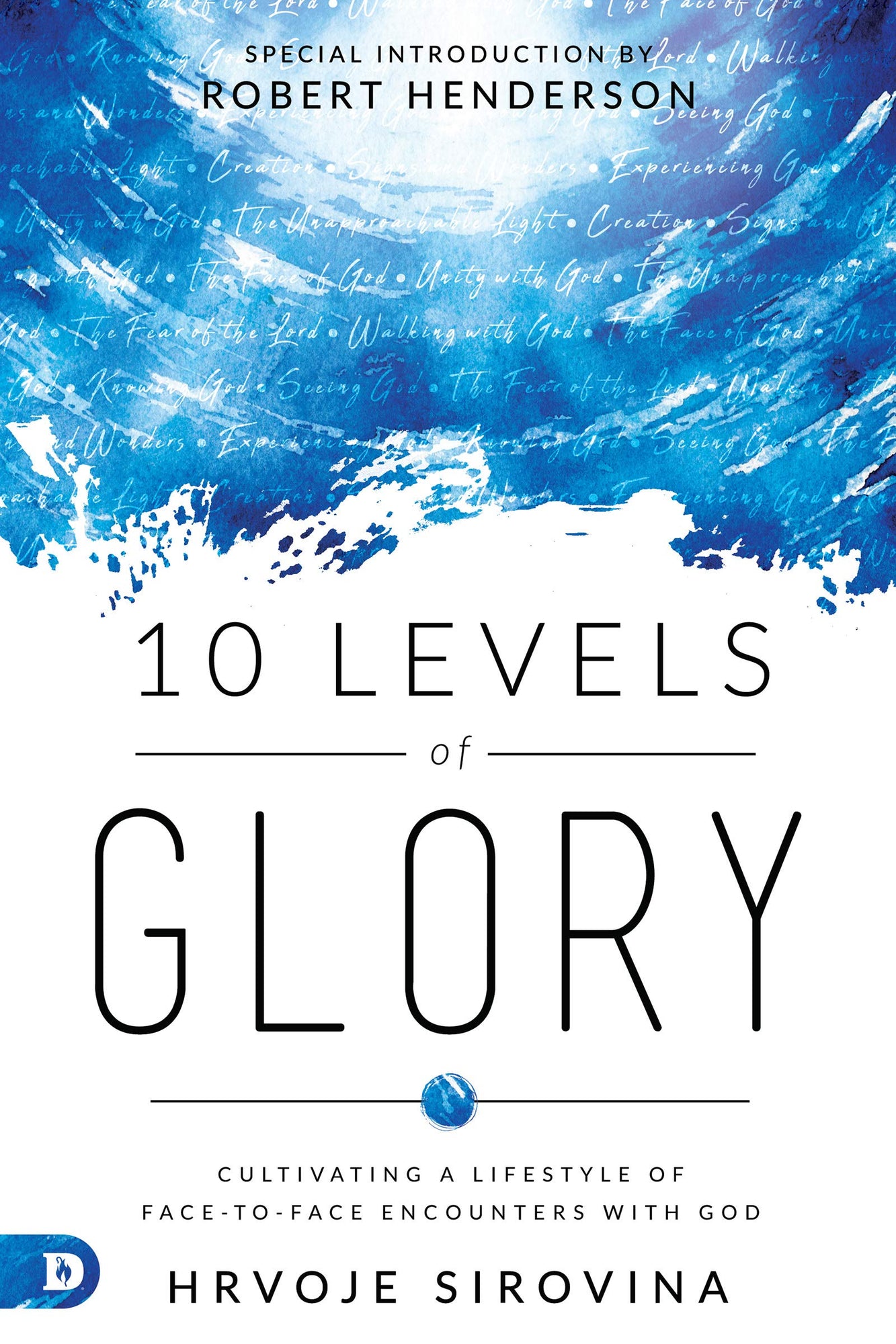10 Levels of Glory: Cultivating a Lifestyle of Face-to-Face Encounters with God 10 Levels of Glory: Cultivating a Lifestyle of Face-to-Face Encounters with God