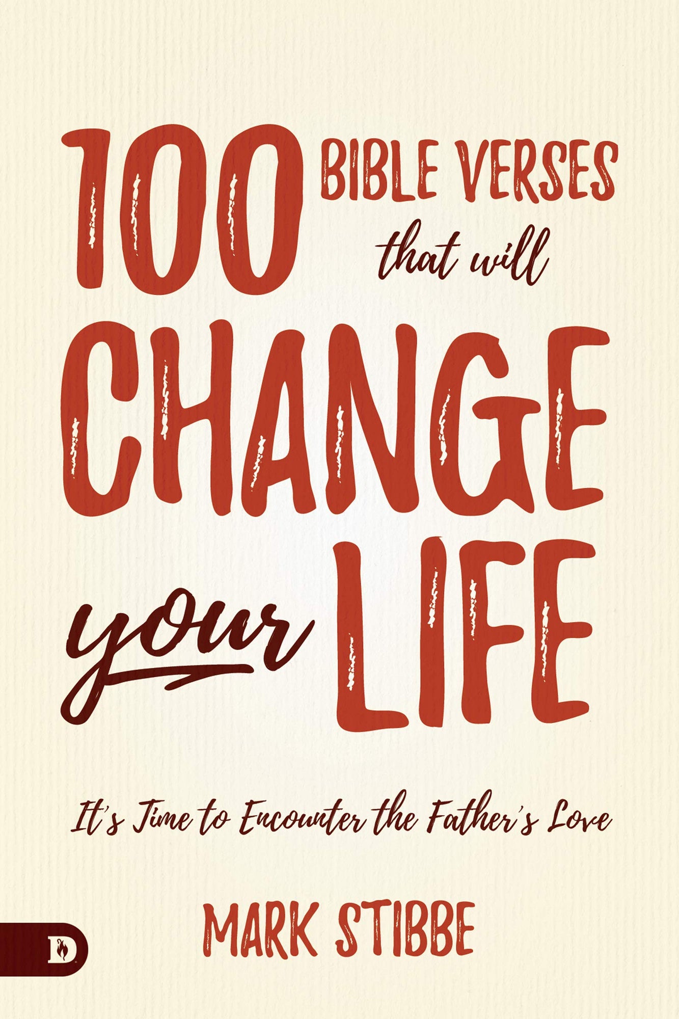 100 Bible Verses That Will Change Your Life: It's Time to Encounter the Father's Love 100 Bible Verses That Will Change Your Life: It's Time to Encounter the Father's Love
