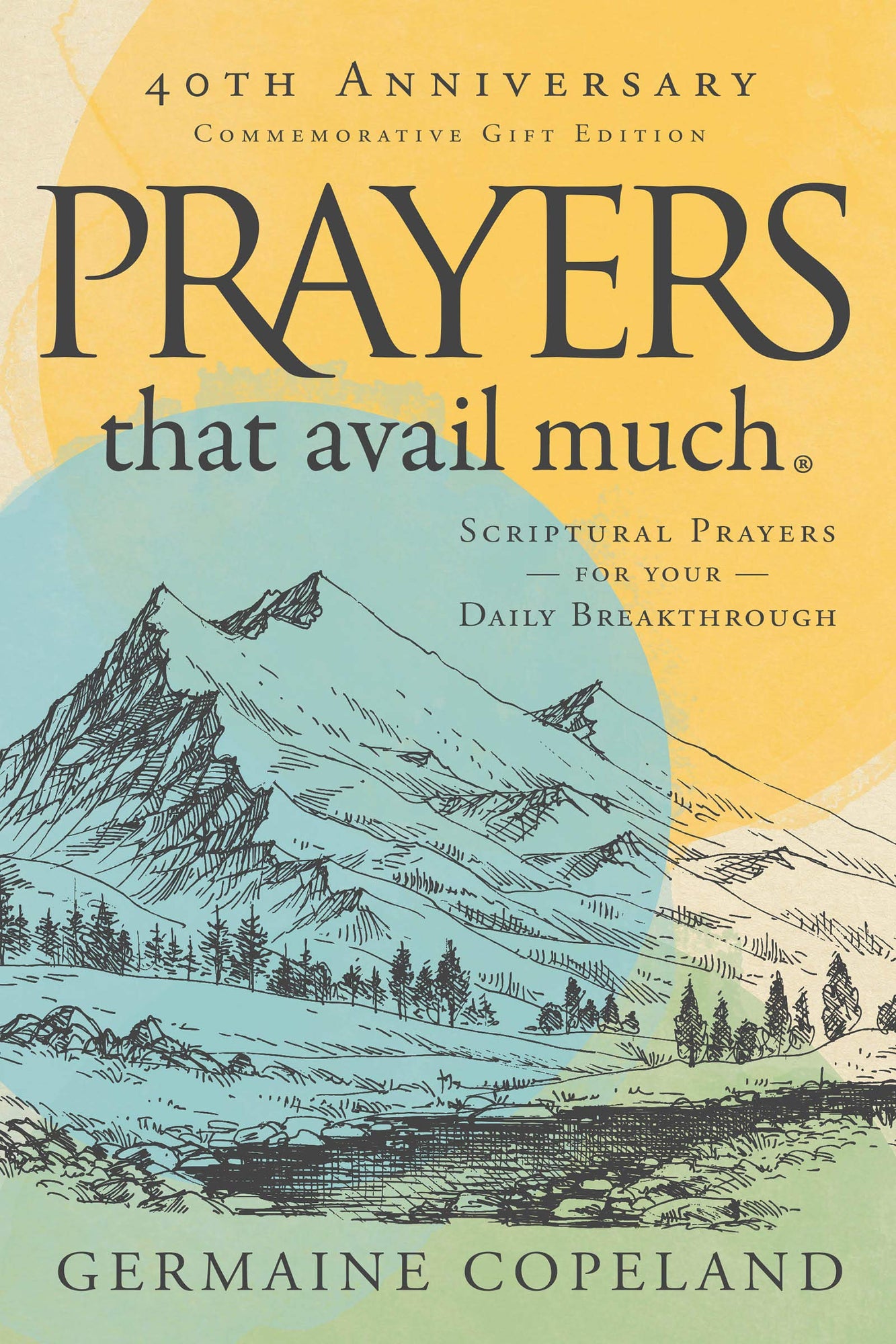 Prayers That Avail Much, 40th Anniversary Commemorative Gift Edition: Scriptural Prayers for Your Daily Breakthrough Prayers That Avail Much, 40th Anniversary Commemorative Gift Edition: Scriptural Prayers for Your Daily Breakthrough