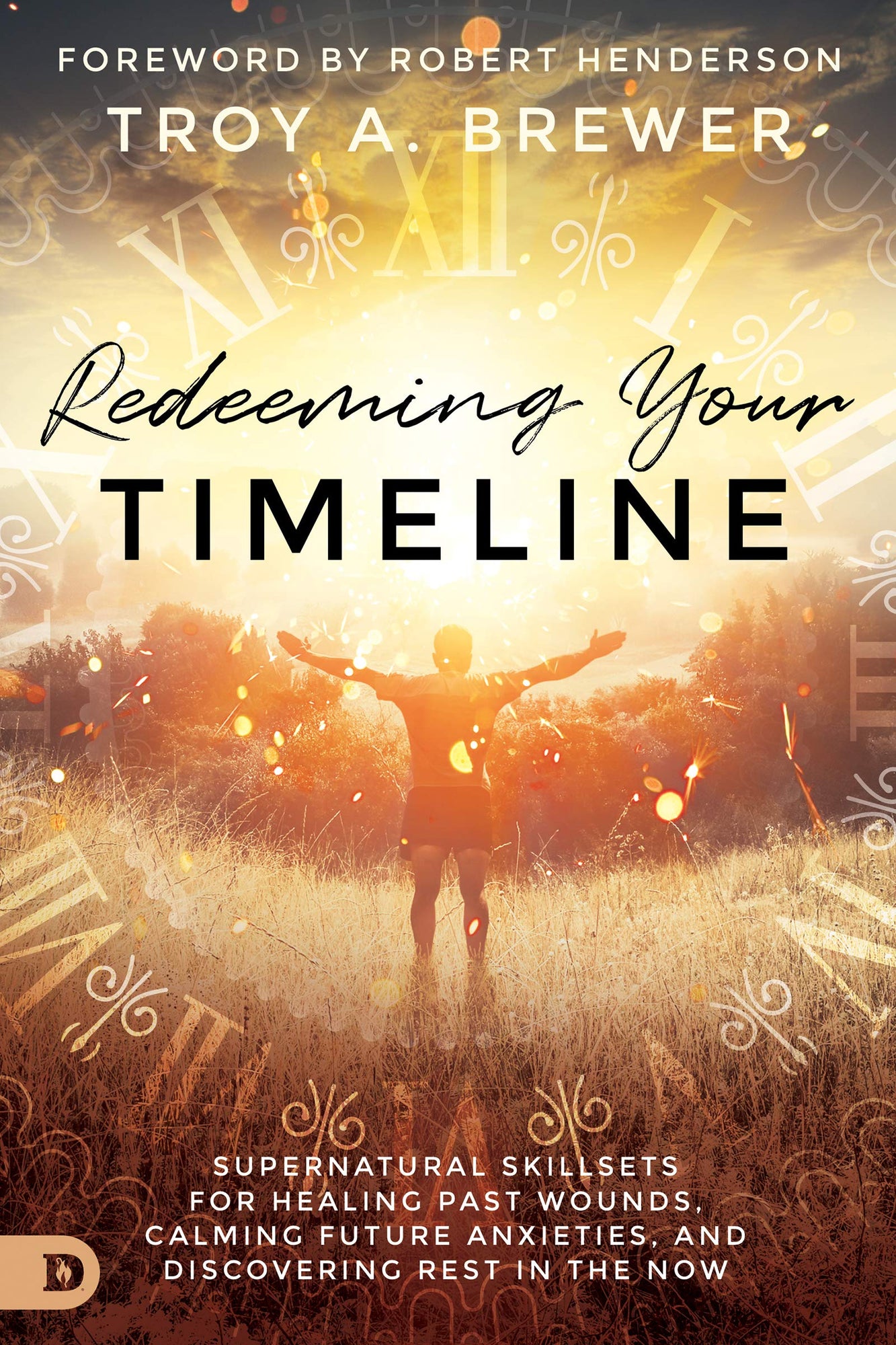 Redeeming Your Timeline: Supernatural Skillsets for Healing Past Wounds, Calming Future Anxieties, and Discovering Rest in the Now Redeeming Your Timeline: Supernatural Skillsets for Healing Past Wounds, Calming Future Anxieties, and Discovering Rest in the Now