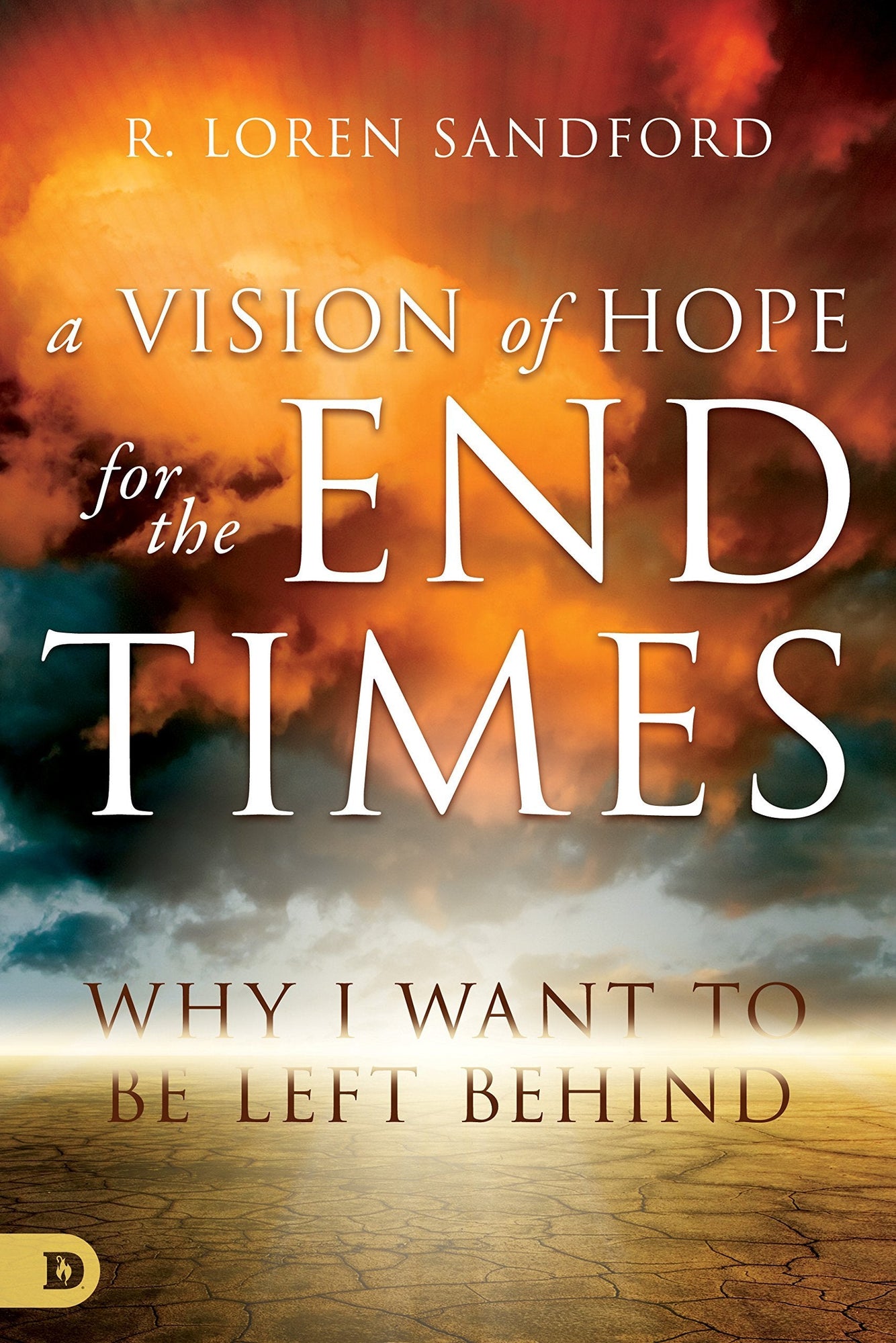 A Vision of Hope for the End Times: Why I Want to Be Left Behind A Vision of Hope for the End Times: Why I Want to Be Left Behind