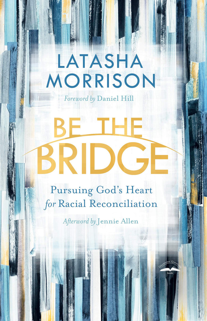Be the Bridge: Pursuing God's Heart for Racial Reconciliation (Paperback) – October 15, 2019
