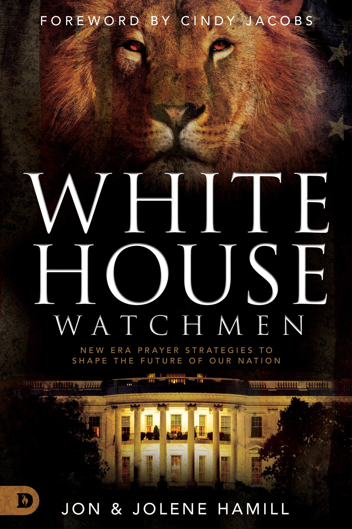 White House Watchmen: New Era Prayer Strategies to Shape the Future of Our Nation White House Watchmen: New Era Prayer Strategies to Shape the Future of Our Nation