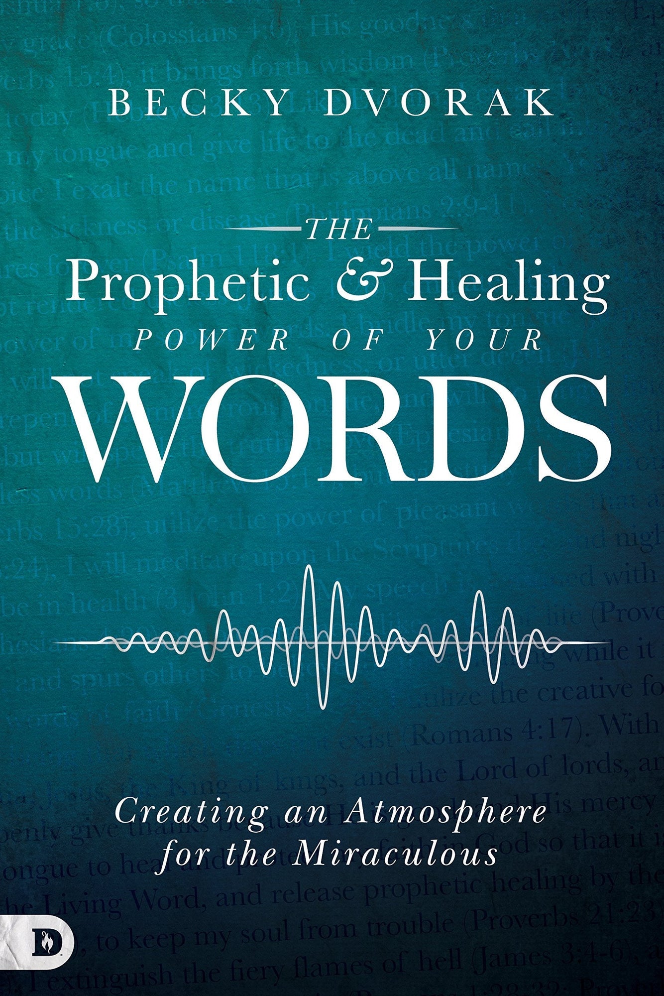 The Prophetic and Healing Power of Your Words: Creating an Atmosphere for the Miraculous The Prophetic and Healing Power of Your Words: Creating an Atmosphere for the Miraculous