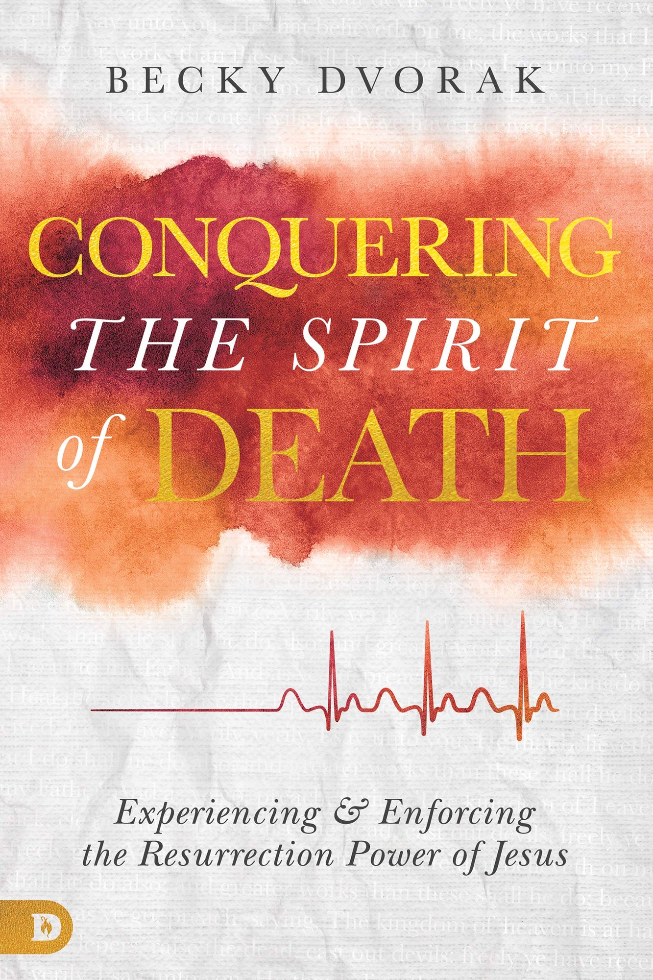Conquering the Spirit of Death: Experiencing and Enforcing the Resurrection Power of Jesus Conquering the Spirit of Death: Experiencing and Enforcing the Resurrection Power of Jesus