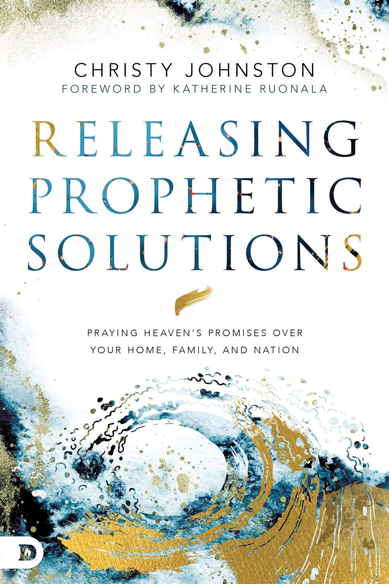 Releasing Prophetic Solutions: Praying Heaven's Promises Over Your Home, Family, and Nation Releasing Prophetic Solutions: Praying Heaven's Promises Over Your Home, Family, and Nation