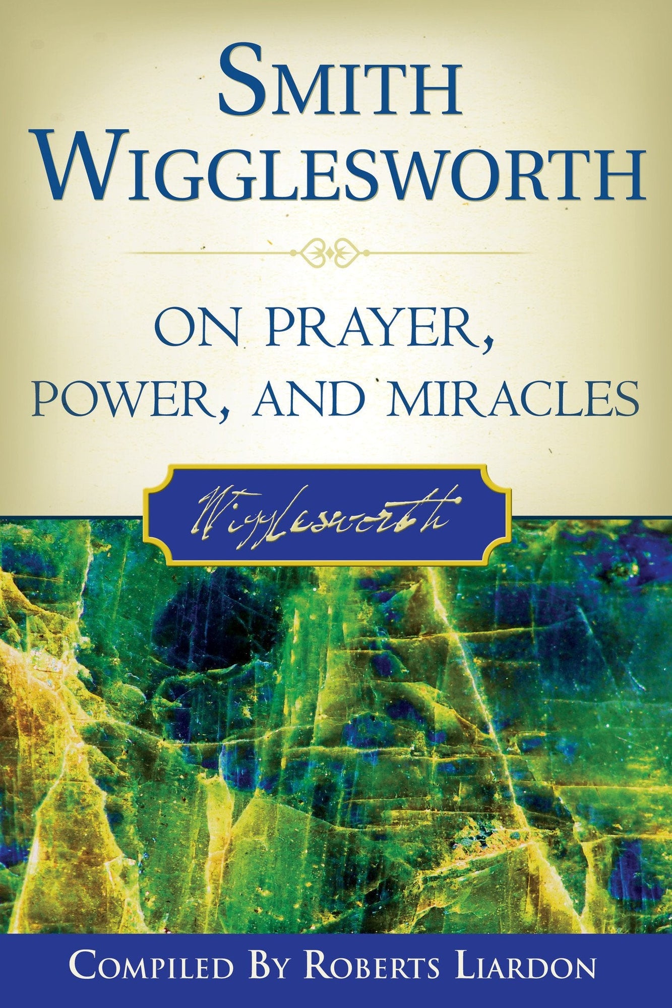 Smith Wigglesworth on Prayer, Power, and Miracles Smith Wigglesworth on Prayer, Power, and Miracles