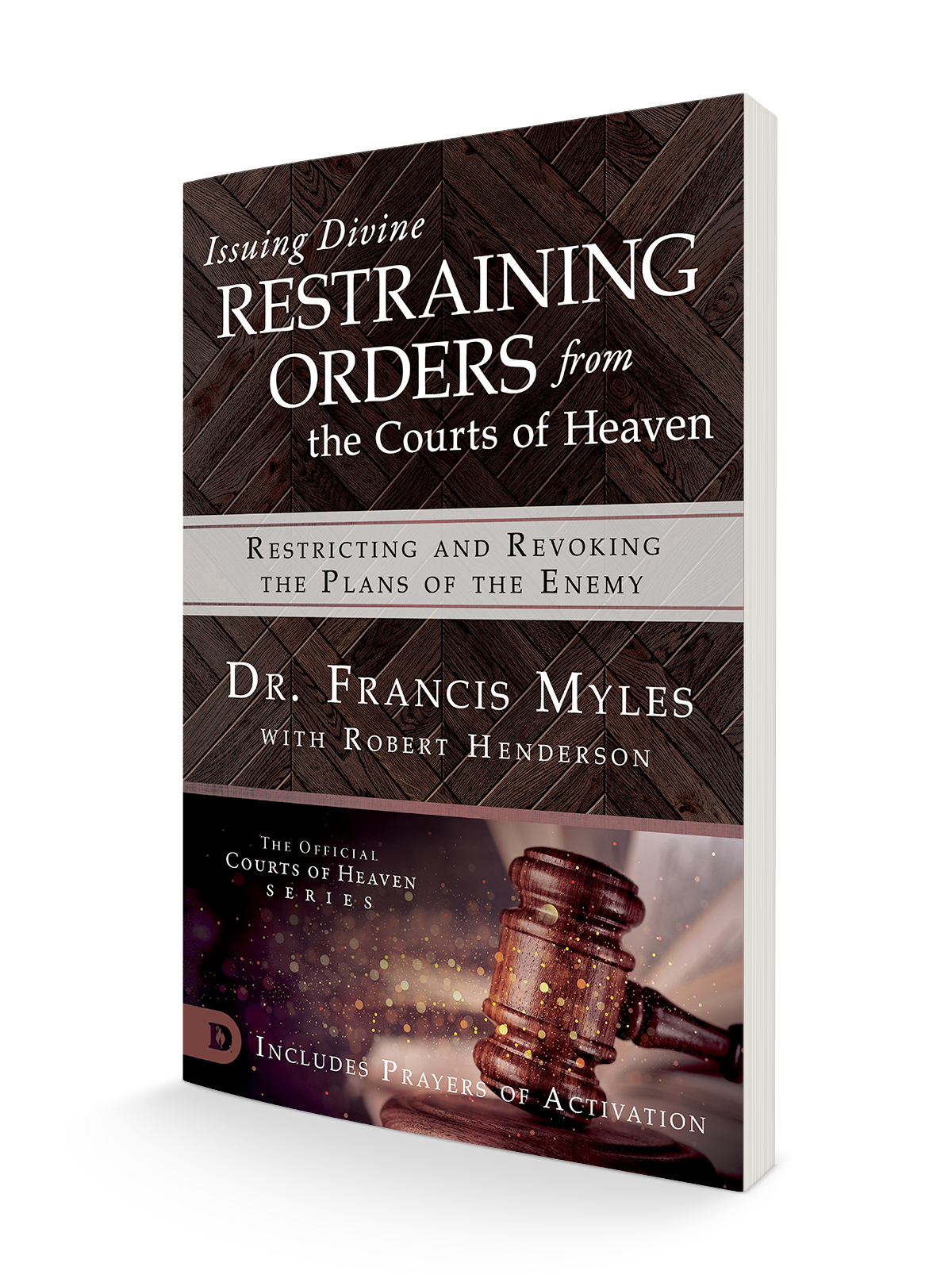 Issuing Divine Restraining Orders from the Courts of Heaven: Restricting and Revoking the Plans of the Enemy Issuing Divine Restraining Orders from the Courts of Heaven: Restricting and Revoking the Plans of the Enemy