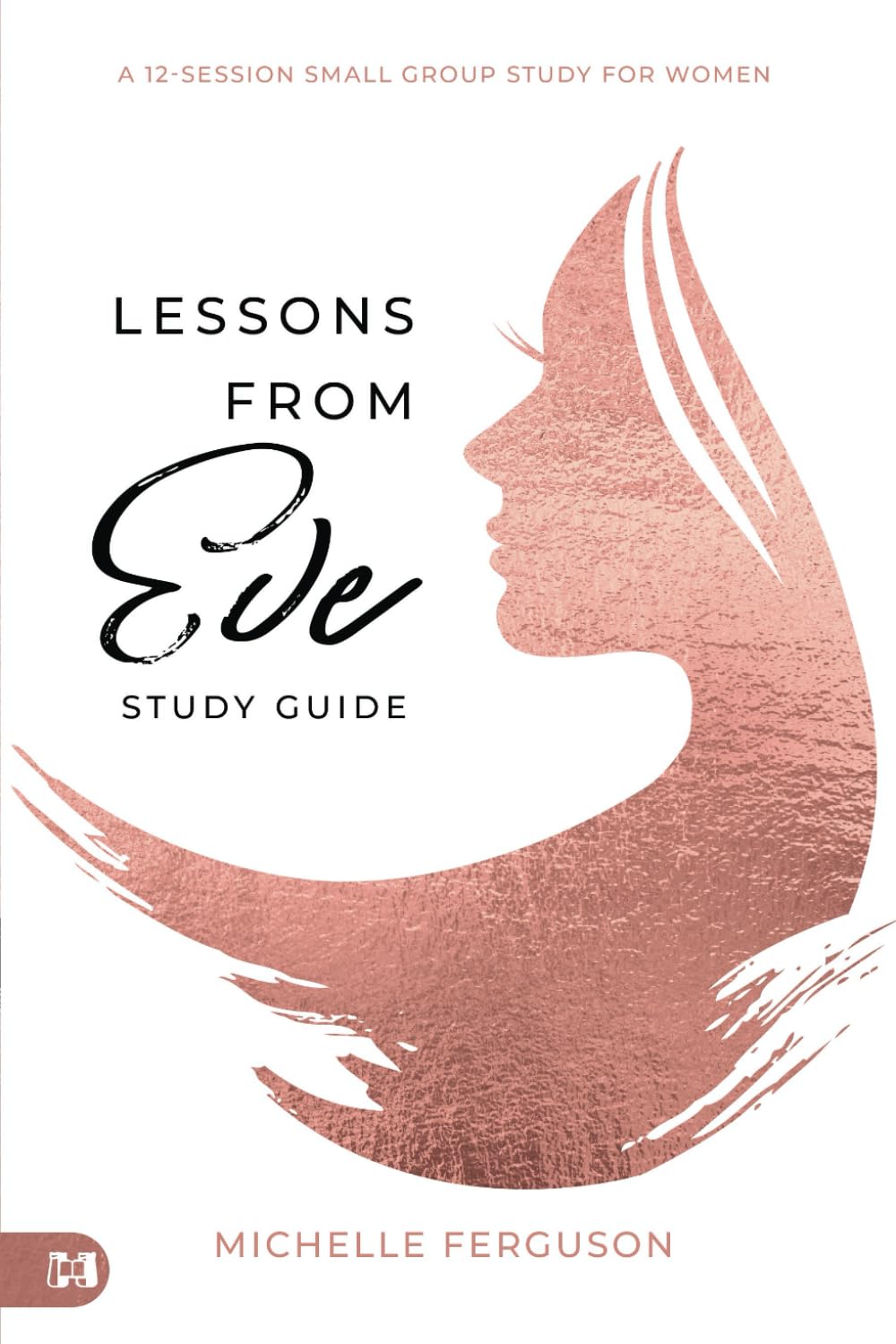 Lessons From Eve Study Guide: A 12-Session Small Group Study For Women