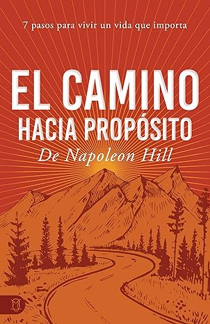 El Camino Hacia Propósito (Napoleon Hill's Path to Purpose): 7 Pasos Para Vivir Un Vida Que Importa (Spanish Edition) (Viva una vida significativa) Paperback – June 4, 2024