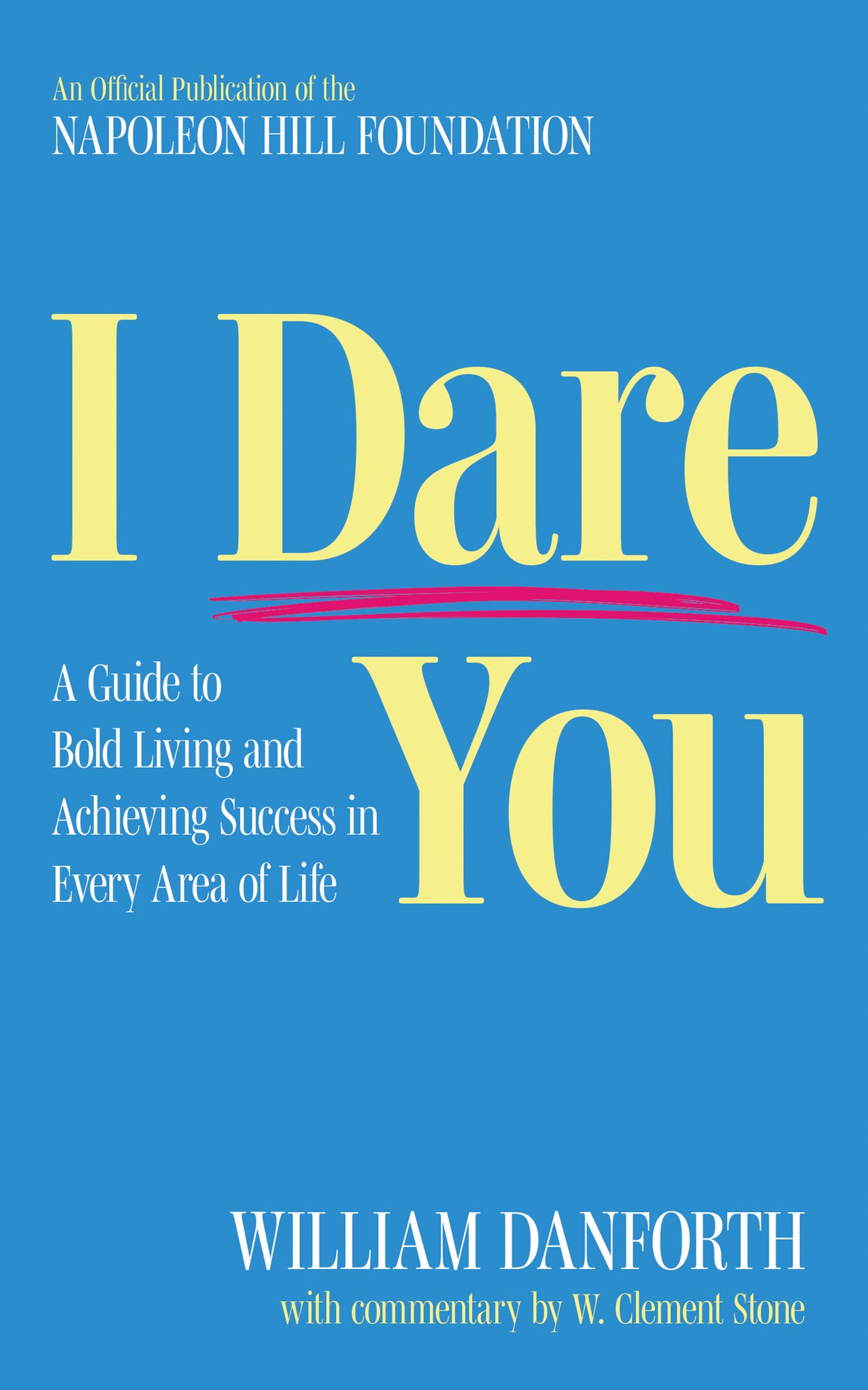 I Dare You: A Guide to Bold Living and Achieving Success in Every Area of Life (Official Publication of the Napoleon Hill Foundation)