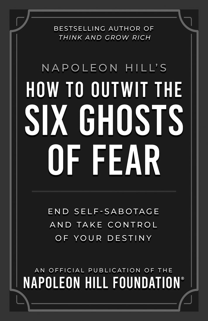 Napoleon Hill's How to Outwit the Six Ghosts of Fear: End Self-Sabotage and Take Control of Your Destiny (Official Publication of the Napoleon Hill Foundation) – January 6, 2026