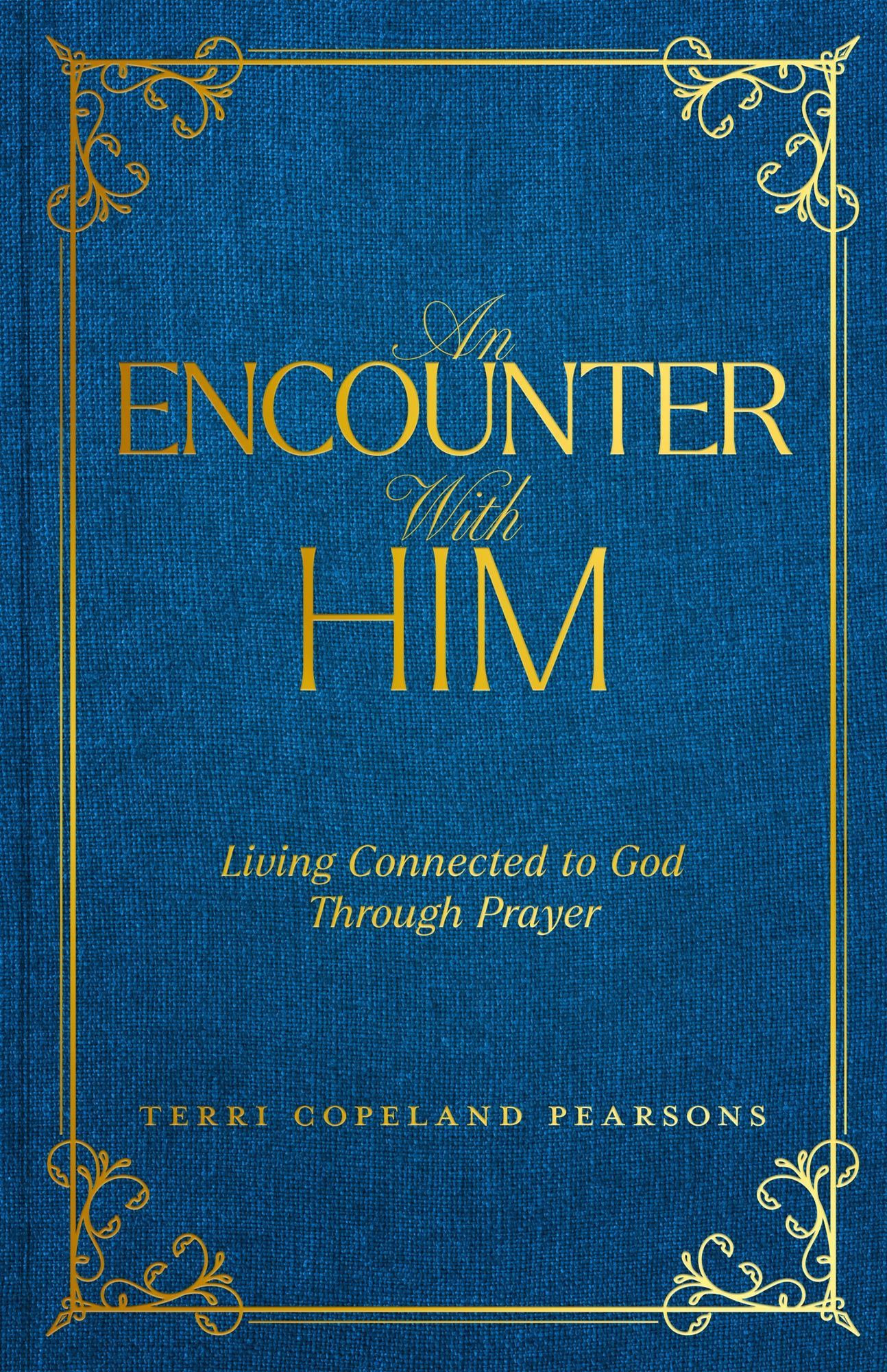 An Encounter with Him: Living Connected to God Through Prayer Hardcover – August 6, 2024