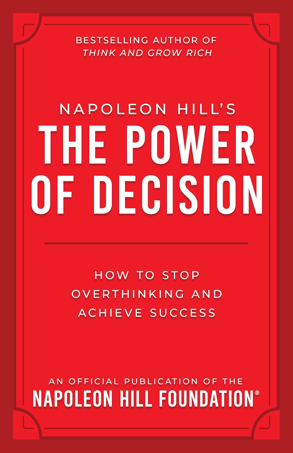Napoleon Hill's The Power of Decision: How to Stop Overthinking and Achieve Success (Official Publication of the Napoleon Hill Foundation) Paperback – June 2026