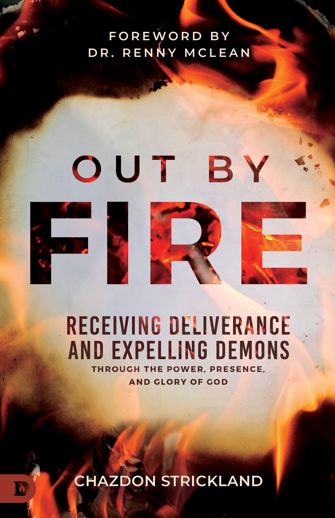 Out by Fire: Receiving Deliverance and Expelling Demons through the Power, Presence and Glory of God Paperback – July 2, 2024