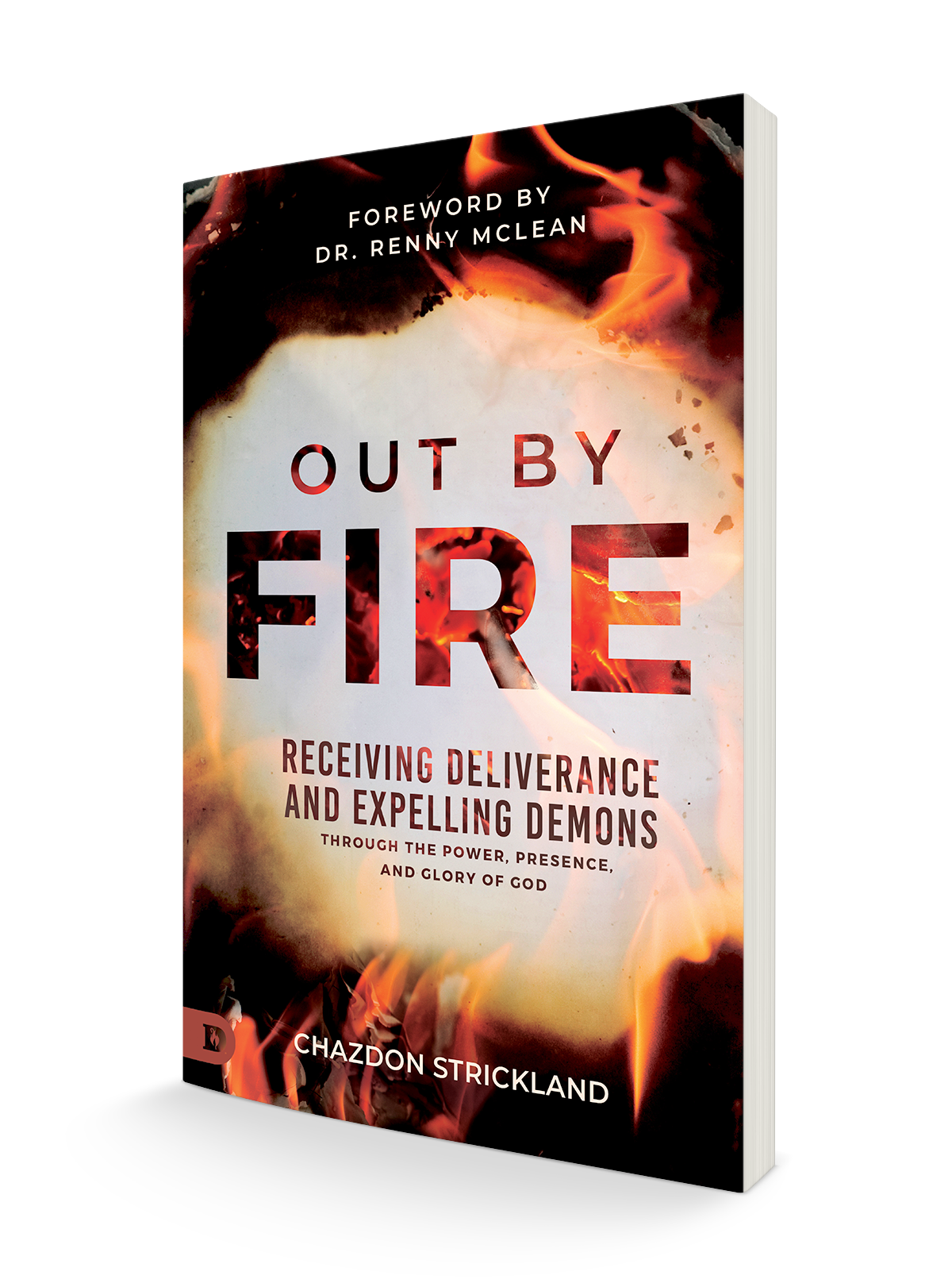 Out by Fire: Receiving Deliverance and Expelling Demons through the Power, Presence and Glory of God Paperback – July 2, 2024