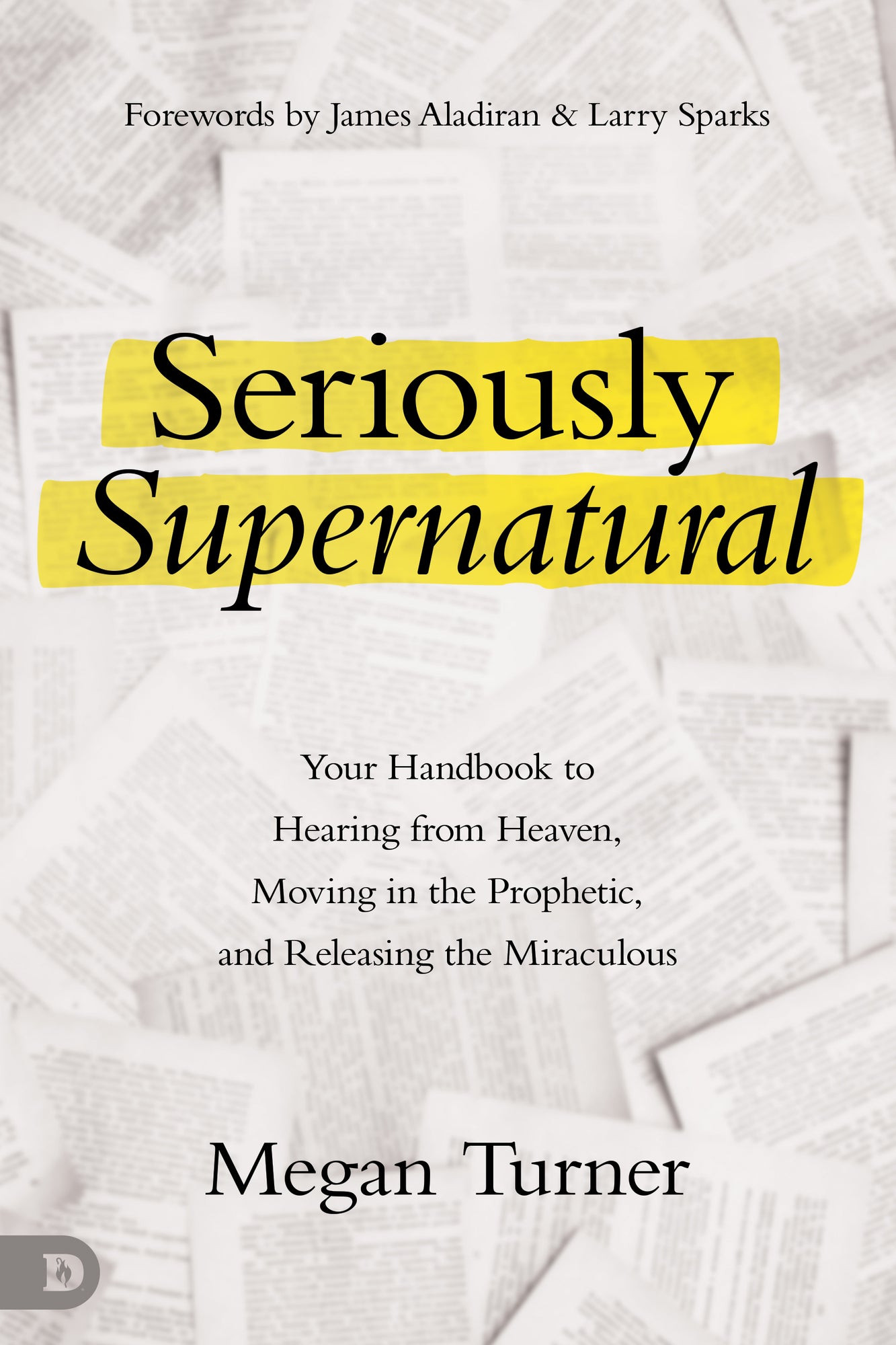 Seriously Supernatural: Your Handbook to Hearing from Heaven, Moving in the Prophetic, and Releasing the Miraculous  - July 2026