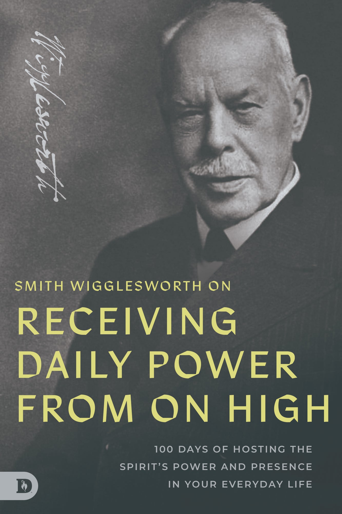 Smith Wigglesworth on Receiving Daily Power from on High: 100 Days of Hosting the Spirit's Power and Presence in Your Everyday Life Paperback – February 3, 2026