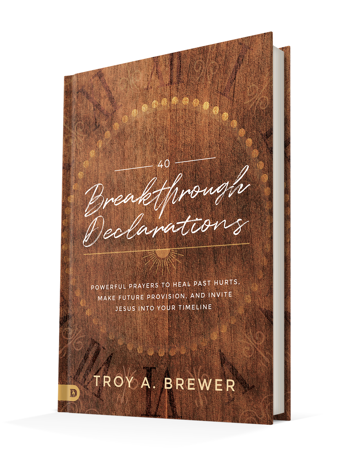 40 Breakthrough Declarations: Powerful Prayers to Heal Past Hurts, Make Future Provision, and Invite Jesus into Your Timeline Hardcover – January 18, 2022 by Troy Brewer  (Author)