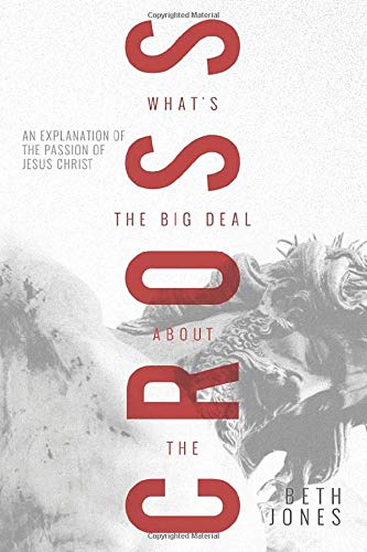 What's The Big Deal About the Cross?: An Explanation of the Passion of Jesus Christ Paperback – April 2, 2019