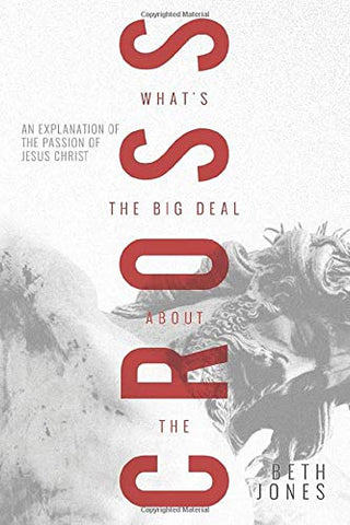 What's The Big Deal About the Cross?: An Explanation of the Passion of Jesus Christ Paperback – April 2, 2019