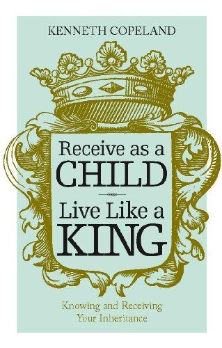 Receive as a Child, Live Like a King